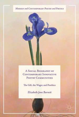 A Social Biography of Contemporary Innovative Poetry Communities: The Gift, the Wager, and Poethics de Elizabeth-Jane Burnett