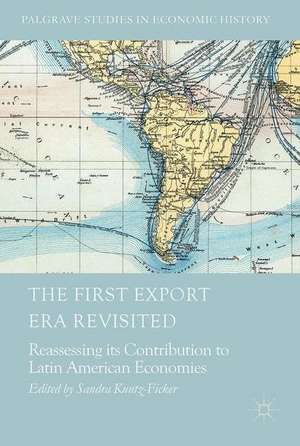 The First Export Era Revisited: Reassessing its Contribution to Latin American Economies de Sandra Kuntz-Ficker