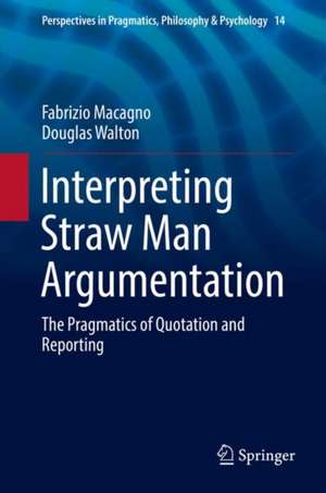 Interpreting Straw Man Argumentation: The Pragmatics of Quotation and Reporting de Fabrizio Macagno