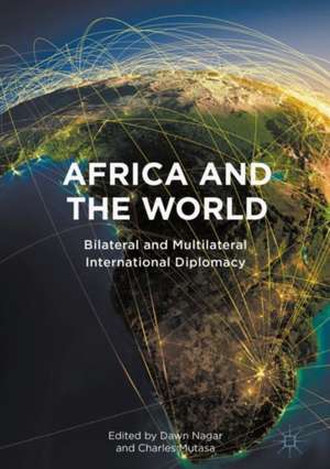 Africa and the World: Bilateral and Multilateral International Diplomacy de Dawn Nagar