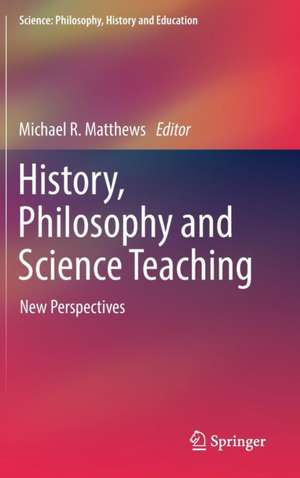 History, Philosophy and Science Teaching: New Perspectives de Michael R. Matthews