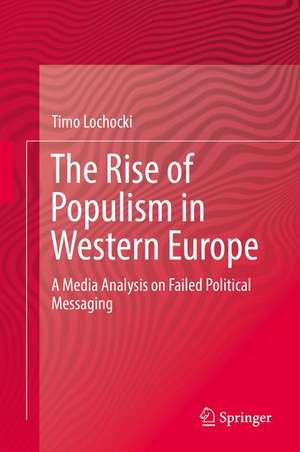 The Rise of Populism in Western Europe: A Media Analysis on Failed Political Messaging de Timo Lochocki