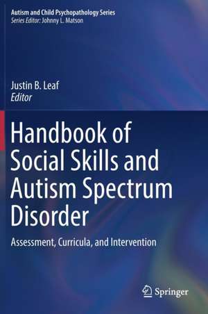 Handbook of Social Skills and Autism Spectrum Disorder: Assessment, Curricula, and Intervention de Justin B. Leaf