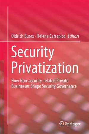 Security Privatization: How Non-security-related Private Businesses Shape Security Governance de Oldrich Bures