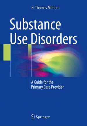 Substance Use Disorders: A Guide for the Primary Care Provider de H. Thomas Milhorn