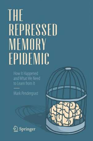 The Repressed Memory Epidemic: How It Happened and What We Need to Learn from It de Mark Pendergrast