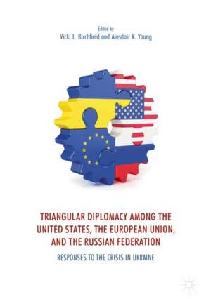 Triangular Diplomacy among the United States, the European Union, and the Russian Federation: Responses to the Crisis in Ukraine de Vicki L. Birchfield