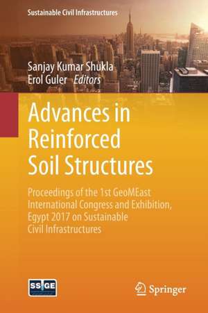 Advances in Reinforced Soil Structures: Proceedings of the 1st GeoMEast International Congress and Exhibition, Egypt 2017 on Sustainable Civil Infrastructures de Sanjay Kumar Shukla