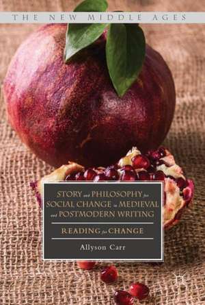 Story and Philosophy for Social Change in Medieval and Postmodern Writing: Reading for Change de Allyson Carr