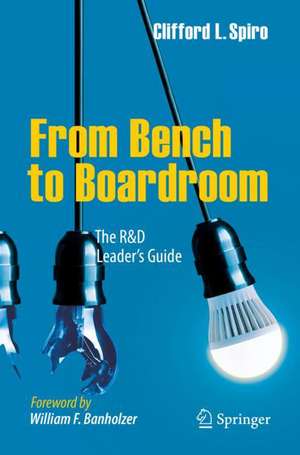 From Bench to Boardroom: The R&D Leader's Guide de Clifford L. Spiro