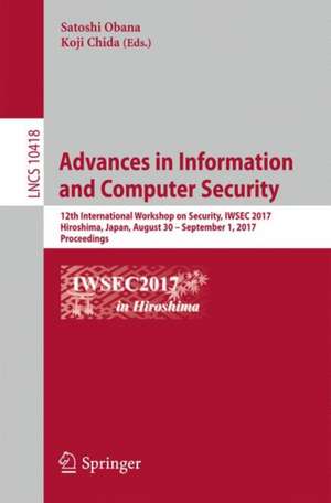 Advances in Information and Computer Security: 12th International Workshop on Security, IWSEC 2017, Hiroshima, Japan, August 30 – September 1, 2017, Proceedings de Satoshi Obana