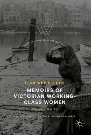 Memoirs of Victorian Working-Class Women: The Hard Way Up de Florence s. Boos