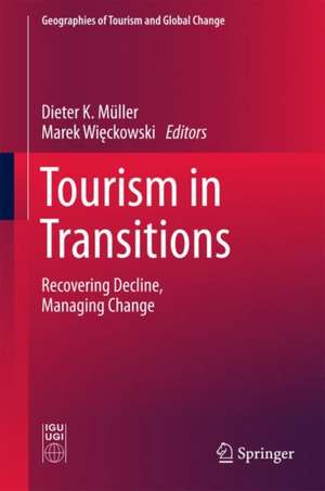 Tourism in Transitions: Recovering Decline, Managing Change de Dieter K. Müller