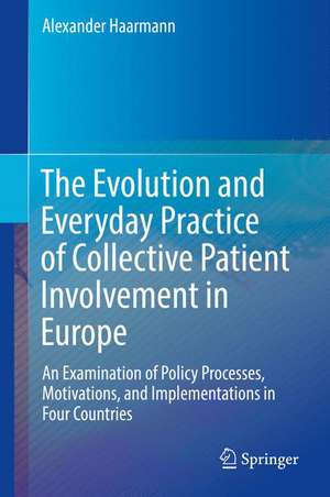 The Evolution and Everyday Practice of Collective Patient Involvement in Europe: An Examination of Policy Processes, Motivations, and Implementations in Four Countries de Alexander Haarmann