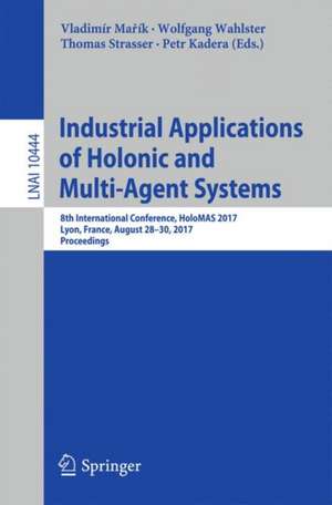 Industrial Applications of Holonic and Multi-Agent Systems: 8th International Conference, HoloMAS 2017, Lyon, France, August 28–30, 2017, Proceedings de Vladimír Mařík