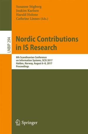 Nordic Contributions in IS Research: 8th Scandinavian Conference on Information Systems, SCIS 2017, Halden, Norway, August 6-8, 2017, Proceedings de Susanne Stigberg