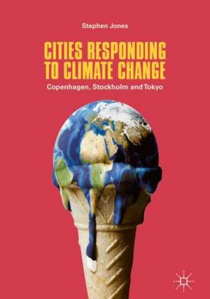 Cities Responding to Climate Change: Copenhagen, Stockholm and Tokyo de Stephen Jones