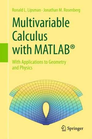 Multivariable Calculus with MATLAB®: With Applications to Geometry and Physics de Ronald L. Lipsman