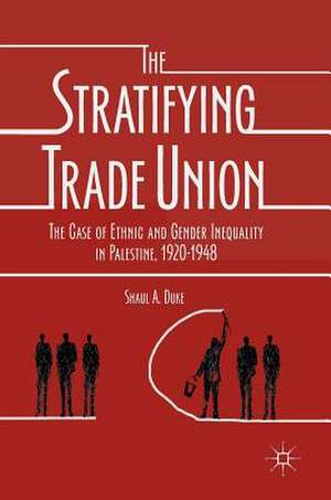 The Stratifying Trade Union: The Case of Ethnic and Gender Inequality in Palestine, 1920-1948 de Shaul A. Duke