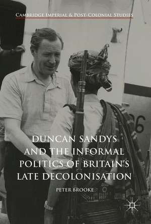 Duncan Sandys and the Informal Politics of Britain’s Late Decolonisation de Peter Brooke