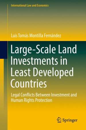 Large-Scale Land Investments in Least Developed Countries: Legal Conflicts Between Investment and Human Rights Protection de Luis Tomás Montilla Fernández