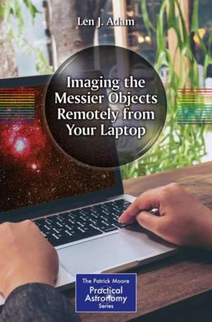 Imaging the Messier Objects Remotely from Your Laptop de Len Adam