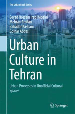 Urban Culture in Tehran: Urban Processes in Unofficial Cultural Spaces de Seyed Hossein Iradj Moeini