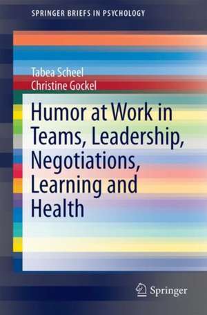 Humor at Work in Teams, Leadership, Negotiations, Learning and Health de Tabea Scheel