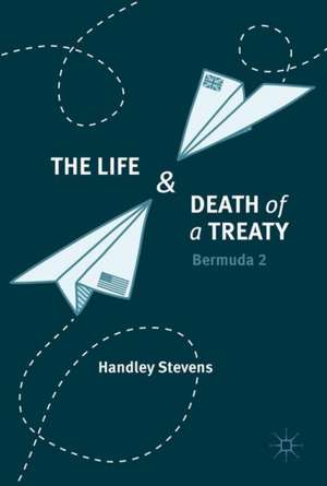 The Life and Death of a Treaty: Bermuda 2 de Handley Stevens