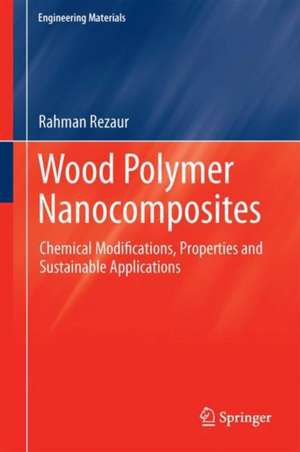 Wood Polymer Nanocomposites: Chemical Modifications, Properties and Sustainable Applications de Md Rezaur Rahman