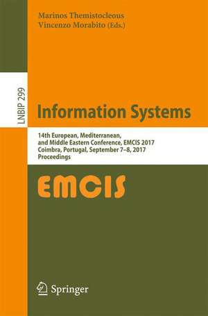 Information Systems: 14th European, Mediterranean, and Middle Eastern Conference, EMCIS 2017, Coimbra, Portugal, September 7-8, 2017, Proceedings de Marinos Themistocleous