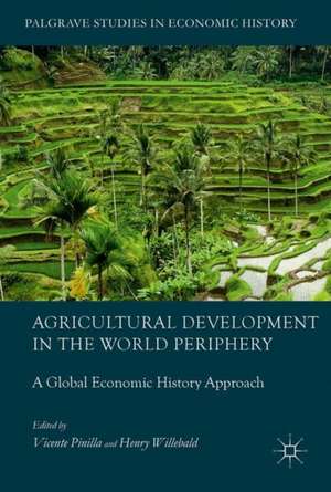 Agricultural Development in the World Periphery: A Global Economic History Approach de Vicente Pinilla