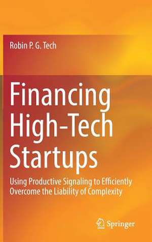 Financing High-Tech Startups: Using Productive Signaling to Efficiently Overcome the Liability of Complexity de Robin P. G. Tech