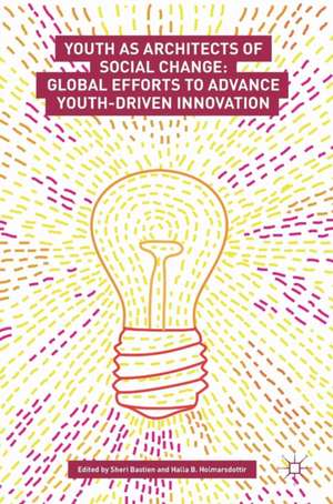 Youth as Architects of Social Change: Global Efforts to Advance Youth-Driven Innovation de Sheri Bastien