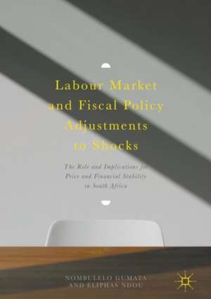 Labour Market and Fiscal Policy Adjustments to Shocks: The Role and Implications for Price and Financial Stability in South Africa de Nombulelo Gumata