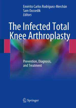 The Infected Total Knee Arthroplasty: Prevention, Diagnosis, and Treatment de E. Carlos Rodríguez-Merchán