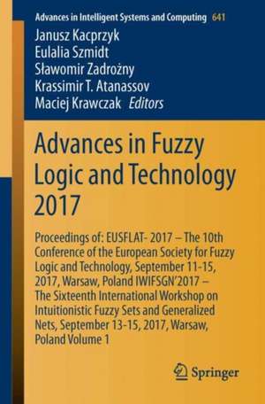 Advances in Fuzzy Logic and Technology 2017: Proceedings of: EUSFLAT-2017 – The 10th Conference of the European Society for Fuzzy Logic and Technology, September 11–15, 2017, Warsaw, Poland IWIFSGN’2017 – The Sixteenth International Workshop on Intuitionistic Fuzzy Sets and Generalized Nets, September 13–15, 2017, Warsaw, Poland, Volume 1 de Janusz Kacprzyk