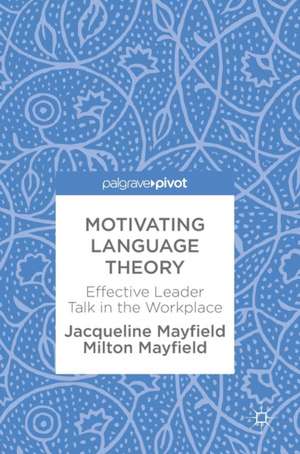 Motivating Language Theory: Effective Leader Talk in the Workplace de Jacqueline Mayfield