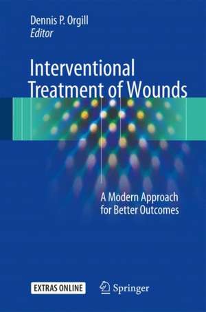 Interventional Treatment of Wounds: A Modern Approach for Better Outcomes de Dennis P. Orgill