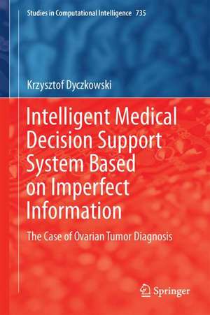 Intelligent Medical Decision Support System Based on Imperfect Information: The Case of Ovarian Tumor Diagnosis de Krzysztof Dyczkowski