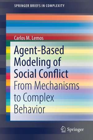 Agent-Based Modeling of Social Conflict: From Mechanisms to Complex Behavior de Carlos M. Lemos