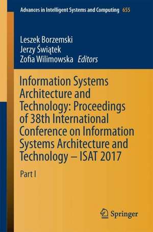 Information Systems Architecture and Technology: Proceedings of 38th International Conference on Information Systems Architecture and Technology – ISAT 2017: Part I de Leszek Borzemski