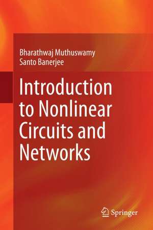 Introduction to Nonlinear Circuits and Networks de Bharathwaj Muthuswamy