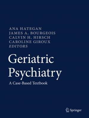 Geriatric Psychiatry: A Case-Based Textbook de Ana Hategan