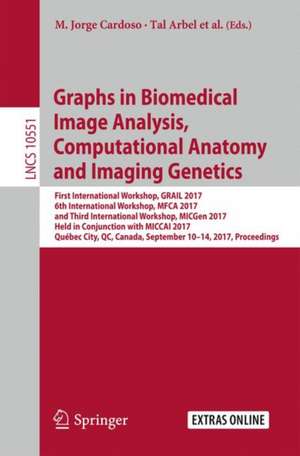 Graphs in Biomedical Image Analysis, Computational Anatomy and Imaging Genetics: First International Workshop, GRAIL 2017, 6th International Workshop, MFCA 2017, and Third International Workshop, MICGen 2017, Held in Conjunction with MICCAI 2017, Québec City, QC, Canada, September 10–14, 2017, Proceedings de M. Jorge Cardoso