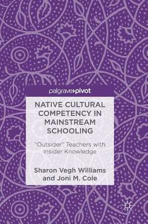 Native Cultural Competency in Mainstream Schooling: "Outsider" Teachers with Insider Knowledge de Sharon Vegh Williams