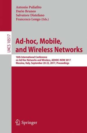 Ad-hoc, Mobile, and Wireless Networks: 16th International Conference on Ad Hoc Networks and Wireless, ADHOC-NOW 2017, Messina, Italy, September 20-22, 2017, Proceedings de Antonio Puliafito