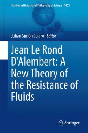 Jean Le Rond D'Alembert: A New Theory of the Resistance of Fluids de Julián Simón Calero