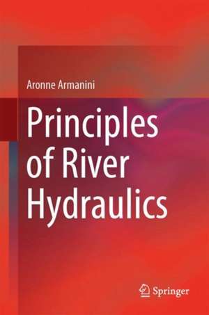 Principles of River Hydraulics de Aronne Armanini