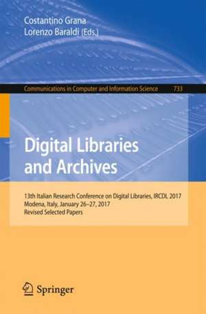 Digital Libraries and Archives: 13th Italian Research Conference on Digital Libraries, IRCDL 2017, Modena, Italy, January 26-27, 2017, Revised Selected Papers de Costantino Grana